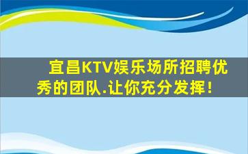 宜昌KTV娱乐场所招聘优秀的团队.让你充分发挥！